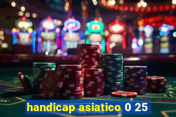 handicap asiatico 0 25